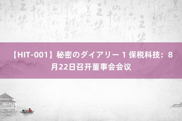 【HIT-001】秘密のダイアリー 1 保税科技：8月22日召开董事会会议